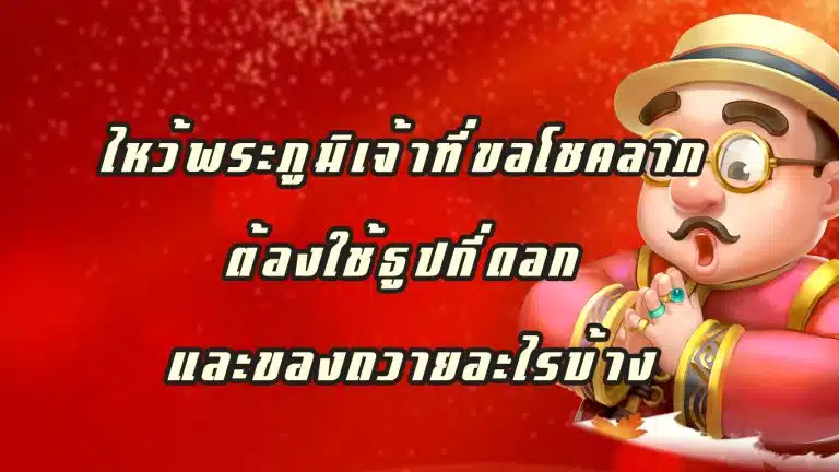 ไหว้พระภูมิเจ้าที่ขอโชคลาภ ต้องใช้ธูปกี่ดอก และของถวายอะไรบ้าง