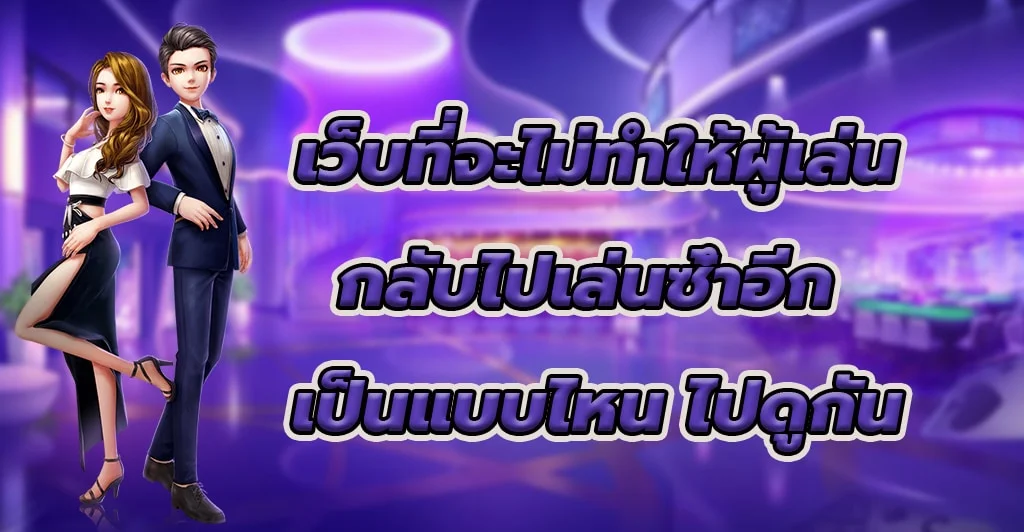 เว็บที่จะไม่ทำให้ผู้เล่นกลับไปเล่นซ้ำอีก เป็นแบบไหน ไปดูกัน